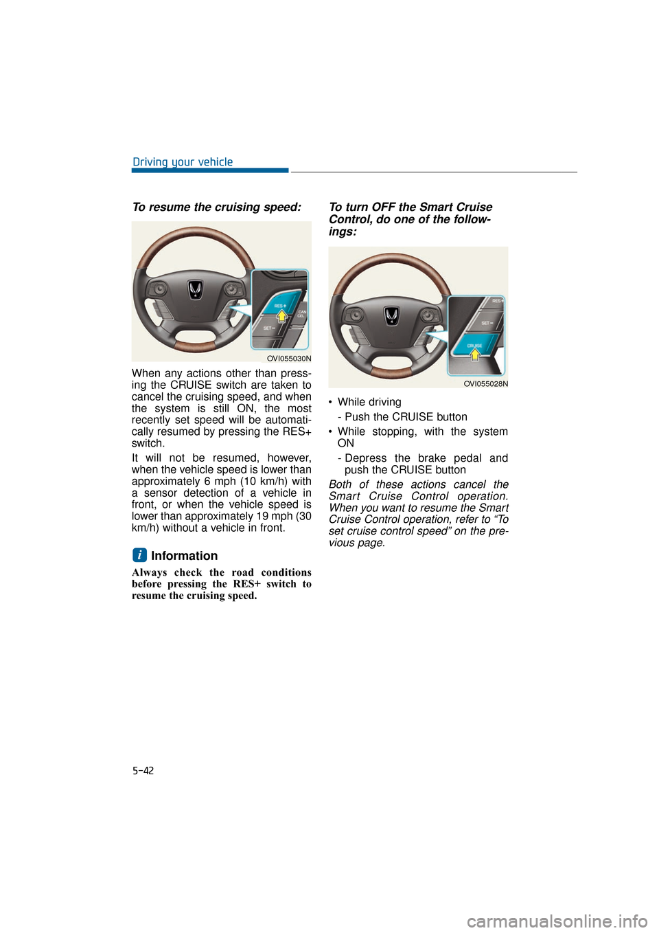 Hyundai Equus 2016 Owners Manual To resume the cruising speed:
When any actions other than press-
ing the CRUISE switch are taken to
cancel the cruising speed, and when
the system is still ON, the most
recently set speed will be auto Hyundai Equus 2016 Owners Manual To resume the cruising speed:
When any actions other than press-
ing the CRUISE switch are taken to
cancel the cruising speed, and when
the system is still ON, the most
recently set speed will be auto