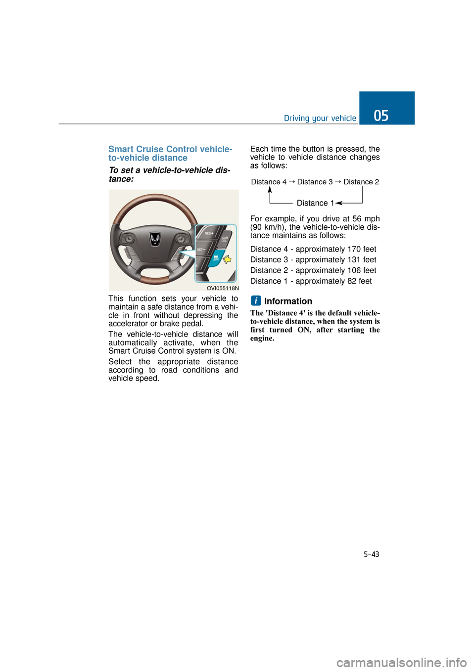Hyundai Equus 2016 Owners Manual Smart Cruise Control vehicle-
to-vehicle distance
To set a vehicle-to-vehicle dis-tance:
This function sets your vehicle to
maintain a safe distance from a vehi-
cle in front without depressing the
ac Hyundai Equus 2016 Owners Manual Smart Cruise Control vehicle-
to-vehicle distance
To set a vehicle-to-vehicle dis-tance:
This function sets your vehicle to
maintain a safe distance from a vehi-
cle in front without depressing the
ac