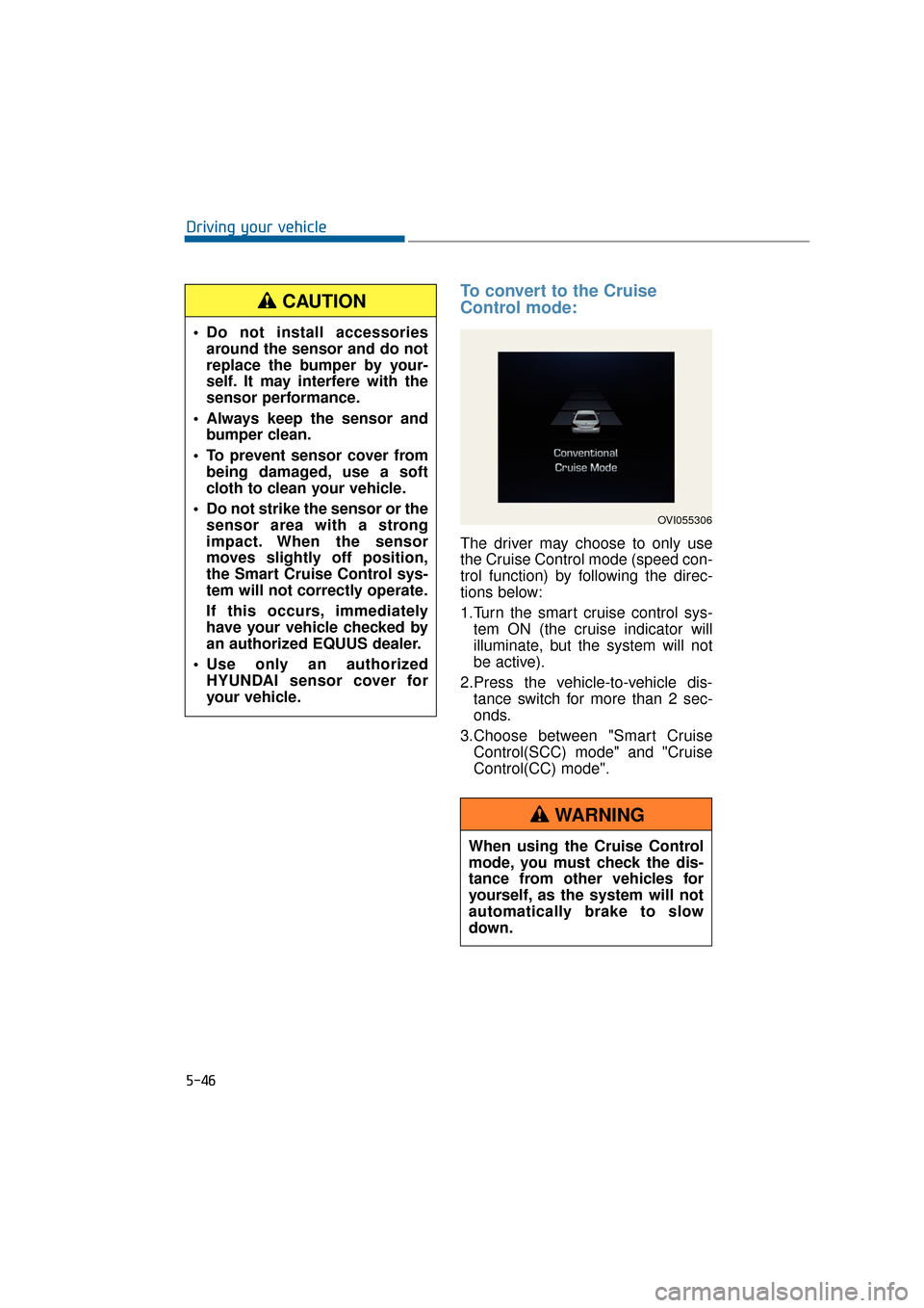 Hyundai Equus 2016 Owners Manual To convert to the Cruise
Control mode:
The driver may choose to only use
the Cruise Control mode (speed con-
trol function) by following the direc-
tions below:
1.Turn the smart cruise control sys-tem Hyundai Equus 2016 Owners Manual To convert to the Cruise
Control mode:
The driver may choose to only use
the Cruise Control mode (speed con-
trol function) by following the direc-
tions below:
1.Turn the smart cruise control sys-tem