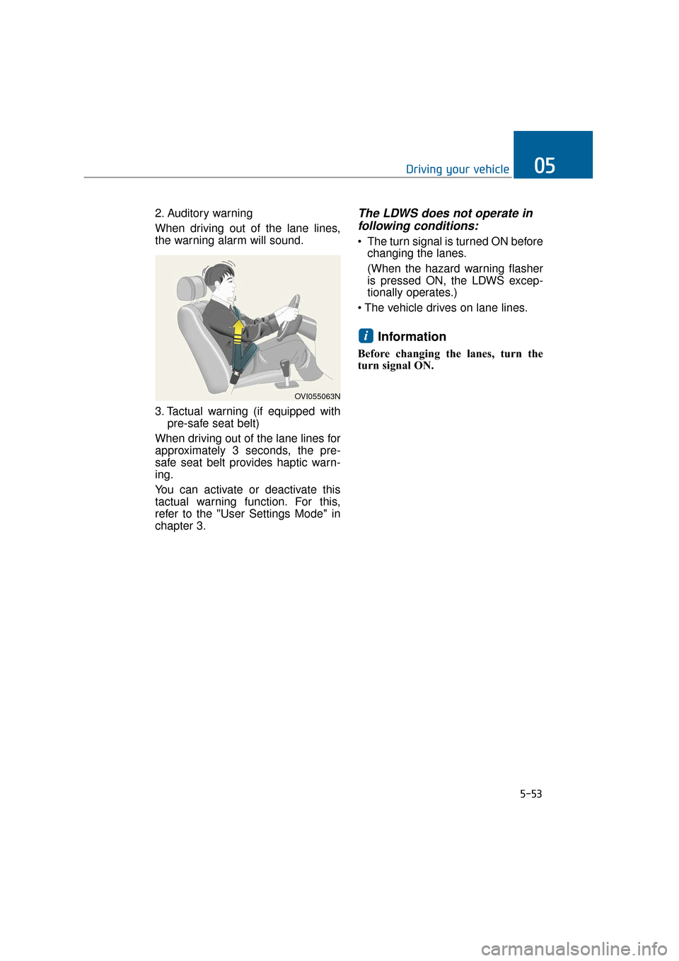 Hyundai Equus 2016 Owners Manual 2. Auditory warning
When driving out of the lane lines,
the warning alarm will sound.
3. Tactual warning (if equipped withpre-safe seat belt)
When driving out of the lane lines for
approximately 3 sec Hyundai Equus 2016 Owners Manual 2. Auditory warning
When driving out of the lane lines,
the warning alarm will sound.
3. Tactual warning (if equipped withpre-safe seat belt)
When driving out of the lane lines for
approximately 3 sec