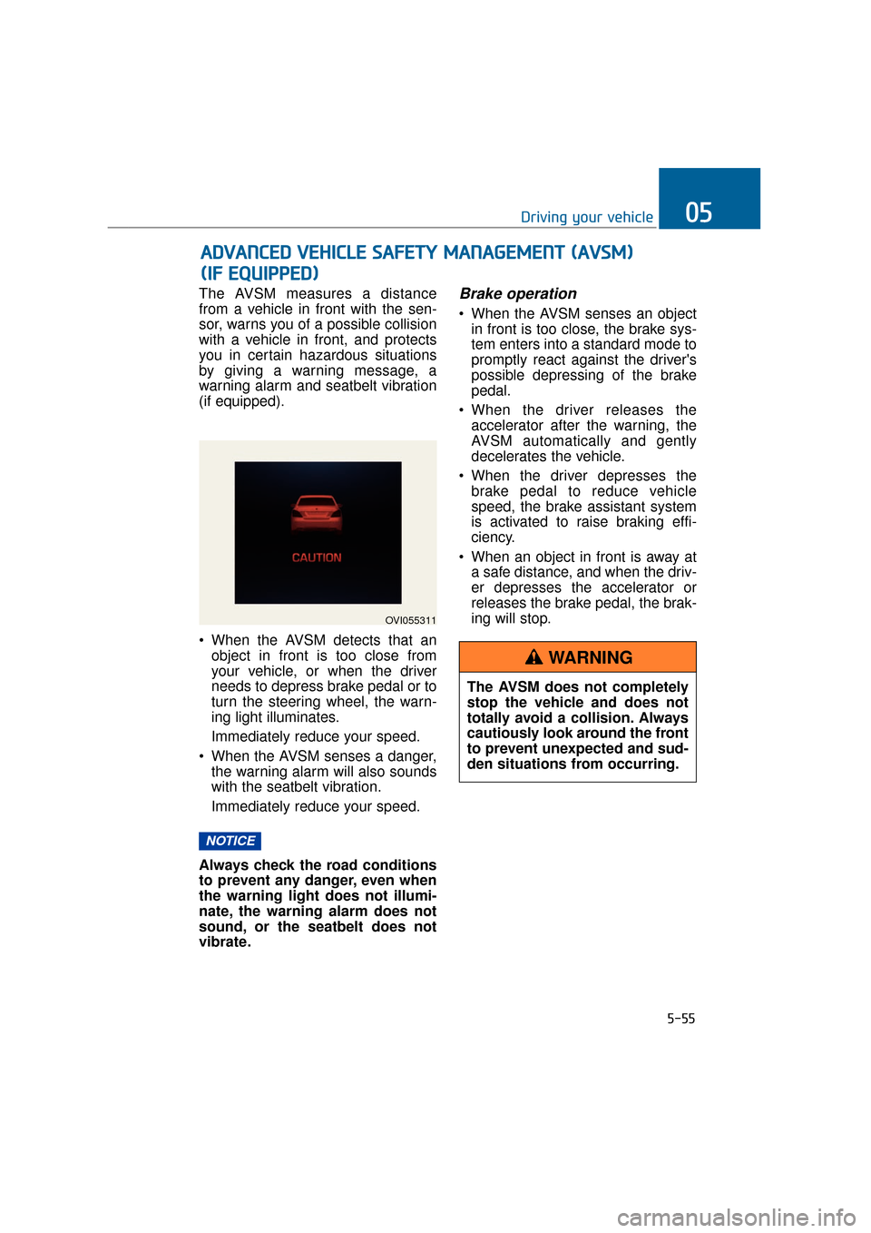 Hyundai Equus 2016 Owners Manual 5-55
Driving your vehicle05
The AVSM measures a distance
from a vehicle in front with the sen-
sor, warns you of a possible collision
with a vehicle in front, and protects
you in certain hazardous sit Hyundai Equus 2016 Owners Manual 5-55
Driving your vehicle05
The AVSM measures a distance
from a vehicle in front with the sen-
sor, warns you of a possible collision
with a vehicle in front, and protects
you in certain hazardous sit