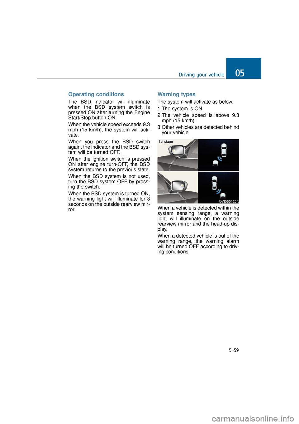 Hyundai Equus 2016 Owners Manual Operating conditions
The BSD indicator will illuminate
when the BSD system switch is
pressed ON after turning the Engine
Start/Stop button ON.
When the vehicle speed exceeds 9.3
mph (15 km/h), the sys Hyundai Equus 2016 Owners Manual Operating conditions
The BSD indicator will illuminate
when the BSD system switch is
pressed ON after turning the Engine
Start/Stop button ON.
When the vehicle speed exceeds 9.3
mph (15 km/h), the sys