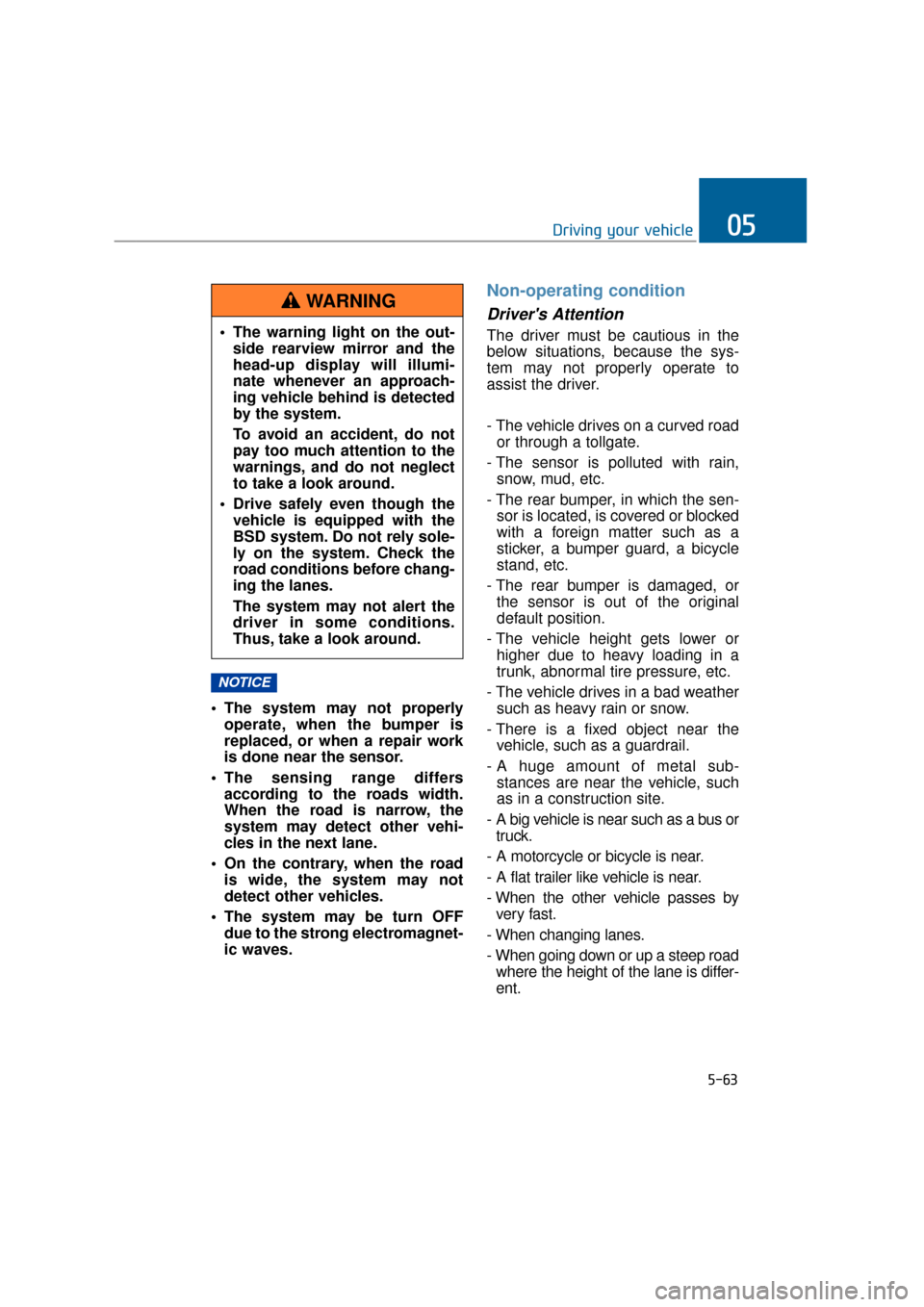 Hyundai Equus 2016 Owners Manual The system may not properlyoperate, when the bumper is
replaced, or when a repair work
is done near the sensor.
The sensing range differs according to the roads width.
When the road is narrow, the
s Hyundai Equus 2016 Owners Manual The system may not properlyoperate, when the bumper is
replaced, or when a repair work
is done near the sensor.
The sensing range differs according to the roads width.
When the road is narrow, the
s
