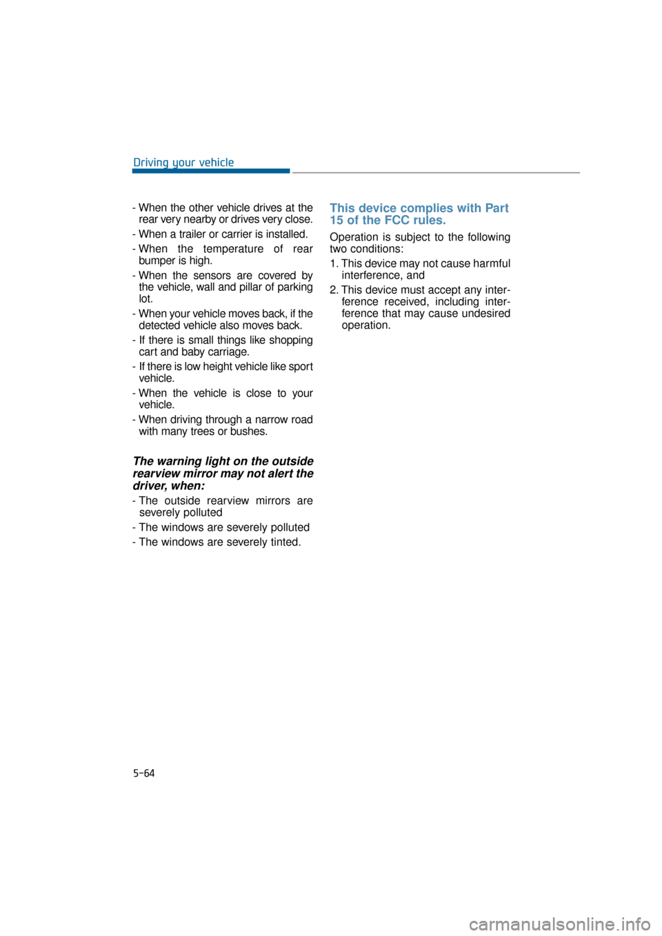 Hyundai Equus 2016 Owners Manual - When the other vehicle drives at therear very nearby or drives very close.
- When a trailer or carrier is installed.
- When the temperature of rear bumper is high.
- When the sensors are covered by Hyundai Equus 2016 Owners Manual - When the other vehicle drives at therear very nearby or drives very close.
- When a trailer or carrier is installed.
- When the temperature of rear bumper is high.
- When the sensors are covered by