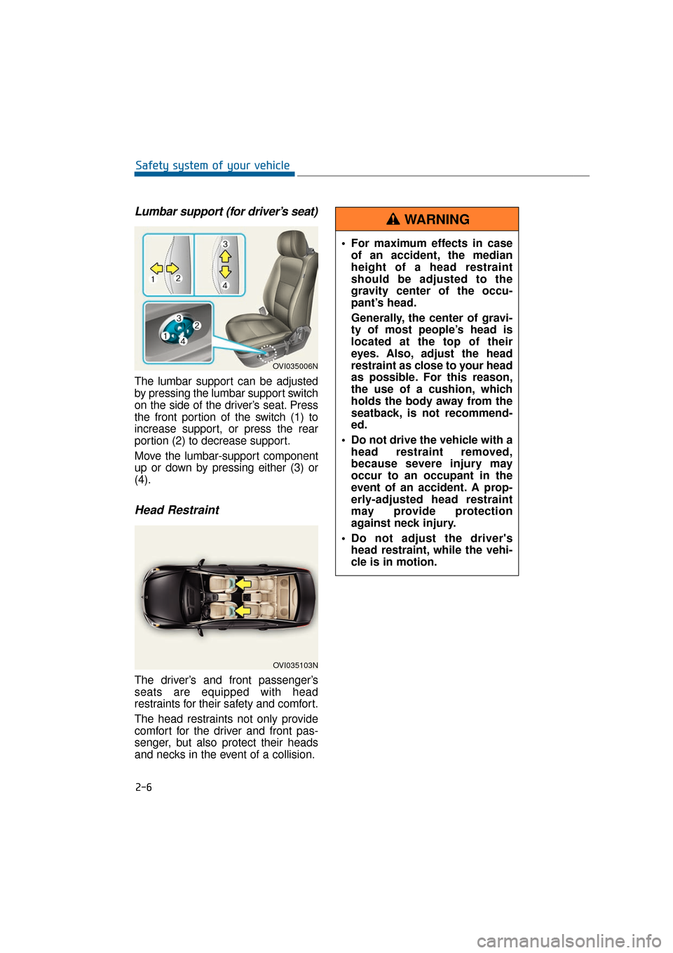 Hyundai Equus 2016 Owners Guide Lumbar support (for driver’s seat)
The lumbar support can be adjusted
by pressing the lumbar support switch
on the side of the driver’s seat. Press
the front portion of the switch (1) to
increase 