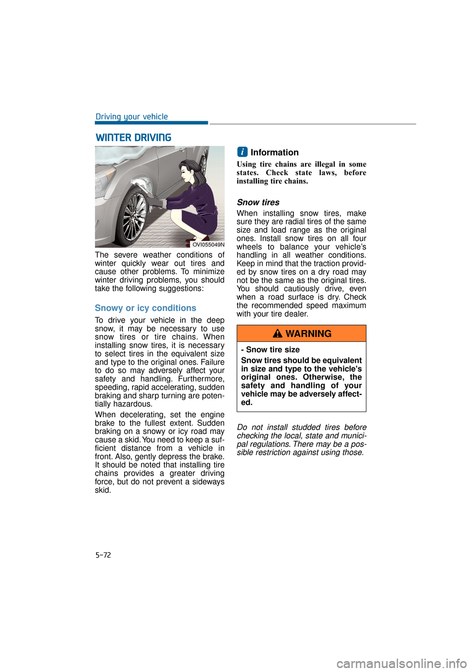 Hyundai Equus 2016 Owners Manual 5-72
Driving your vehicle
The severe weather conditions of
winter quickly wear out tires and
cause other problems. To minimize
winter driving problems, you should
take the following suggestions:
Snowy Hyundai Equus 2016 Owners Manual 5-72
Driving your vehicle
The severe weather conditions of
winter quickly wear out tires and
cause other problems. To minimize
winter driving problems, you should
take the following suggestions:
Snowy