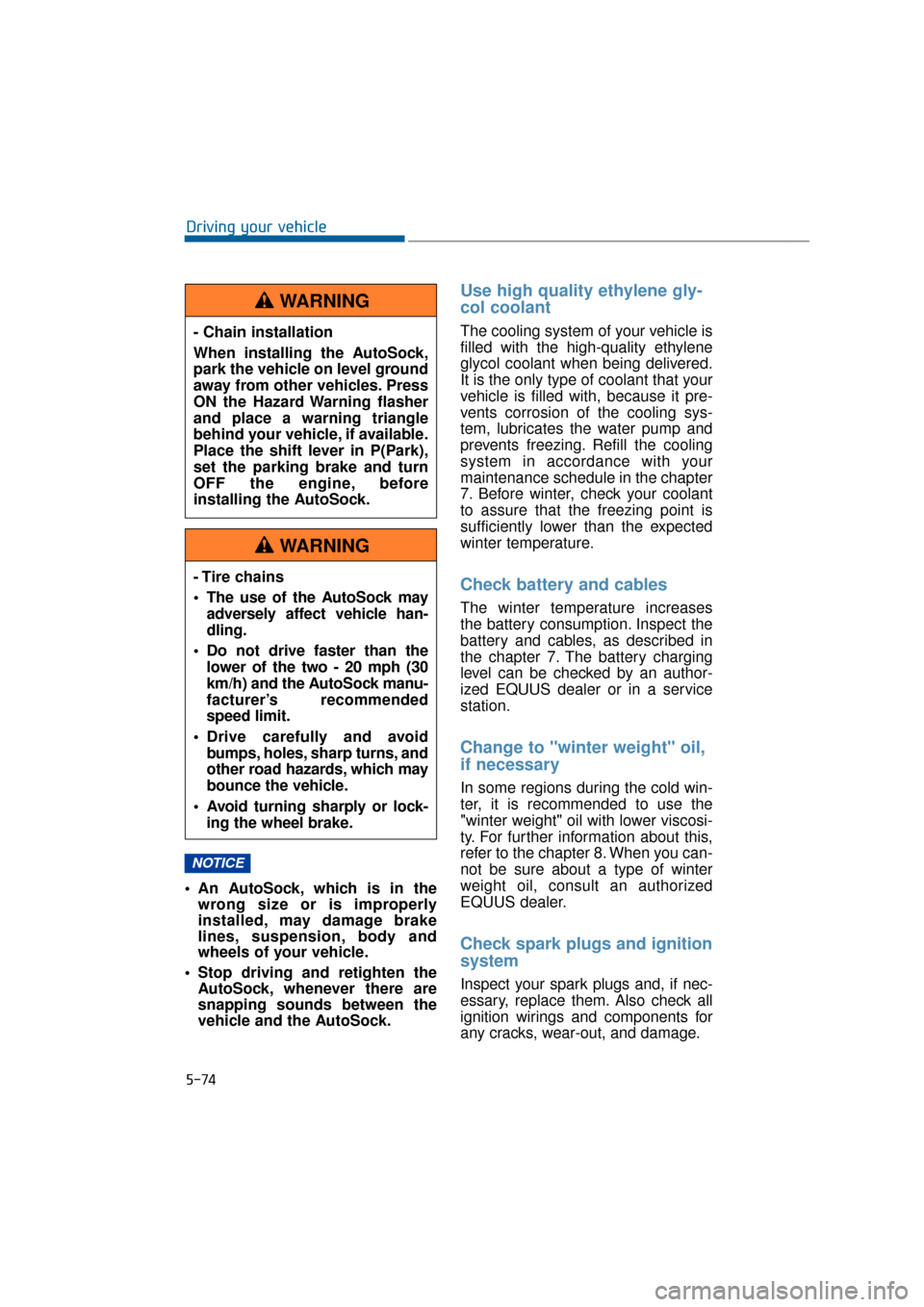 Hyundai Equus 2016 Owners Manual 5-74
Driving your vehicle
An AutoSock, which is in the wrong size or is improperly
installed, may damage brake
lines, suspension, body and
wheels of your vehicle.
Stop driving and retighten the Auto Hyundai Equus 2016 Owners Manual 5-74
Driving your vehicle
An AutoSock, which is in the wrong size or is improperly
installed, may damage brake
lines, suspension, body and
wheels of your vehicle.
Stop driving and retighten the Auto
