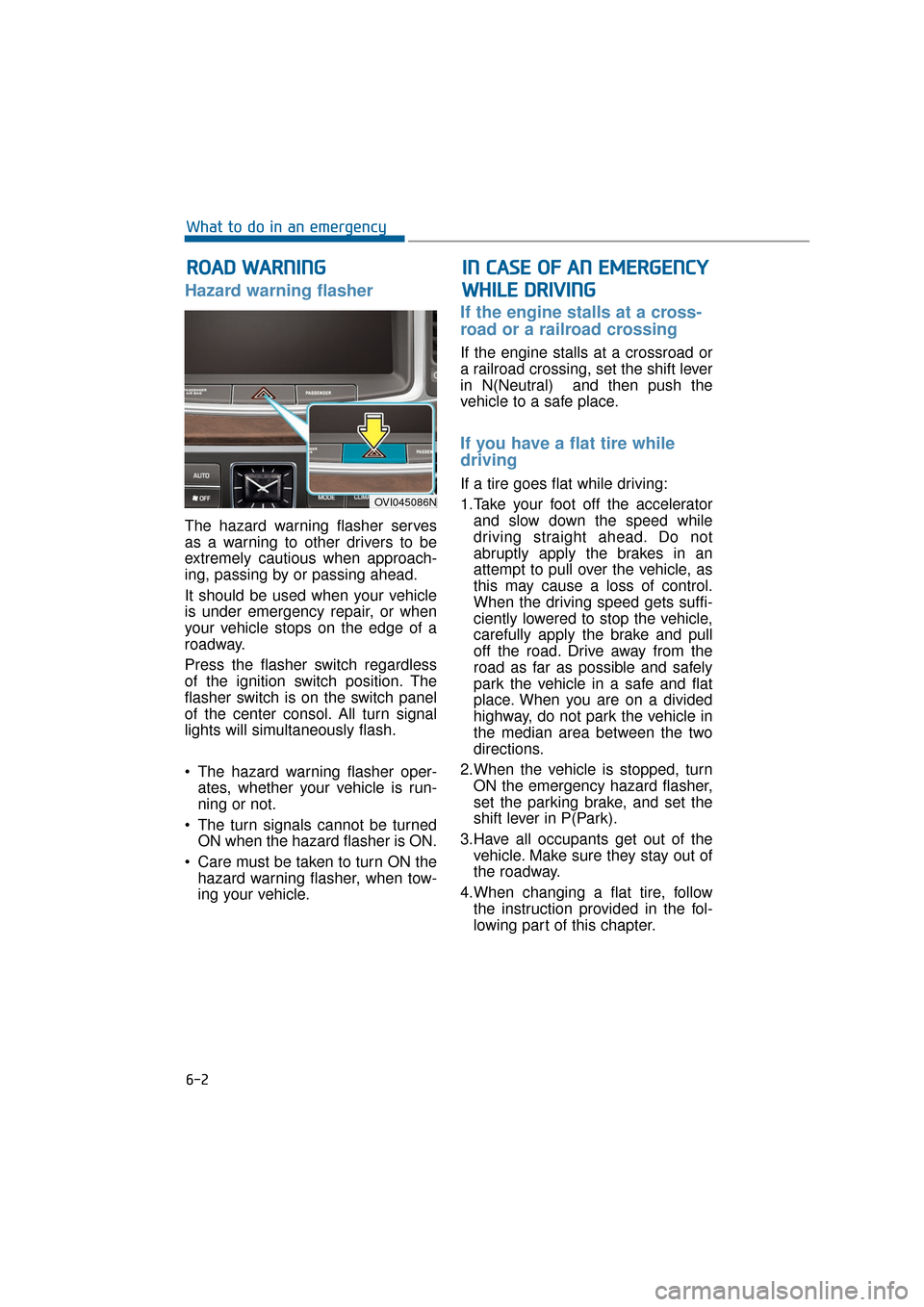 Hyundai Equus 2016 Owners Manual Hazard warning flasher
The hazard warning flasher serves
as a warning to other drivers to be
extremely cautious when approach-
ing, passing by or passing ahead.
It should be used when your vehicle
i Hyundai Equus 2016 Owners Manual Hazard warning flasher
The hazard warning flasher serves
as a warning to other drivers to be
extremely cautious when approach-
ing, passing by or passing ahead.
It should be used when your vehicle
i