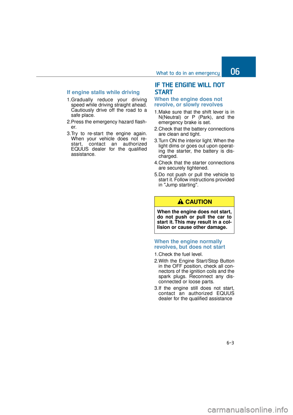 Hyundai Equus 2016 Owners Manual If engine stalls while driving
1.Gradually reduce your drivingspeed while driving straight ahead.
Cautiously drive off the road to a
safe place.
2.Press the emergency hazard flash- er.
3.Try to re-st Hyundai Equus 2016 Owners Manual If engine stalls while driving
1.Gradually reduce your drivingspeed while driving straight ahead.
Cautiously drive off the road to a
safe place.
2.Press the emergency hazard flash- er.
3.Try to re-st