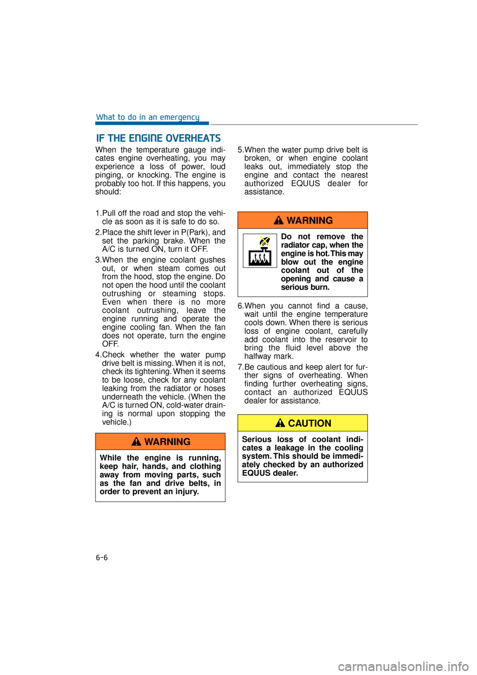 Hyundai Equus 2016 Owners Manual When the temperature gauge indi-
cates engine overheating, you may
experience a loss of power, loud
pinging, or knocking. The engine is
probably too hot. If this happens, you
should:
1.Pull off the ro Hyundai Equus 2016 Owners Manual When the temperature gauge indi-
cates engine overheating, you may
experience a loss of power, loud
pinging, or knocking. The engine is
probably too hot. If this happens, you
should:
1.Pull off the ro