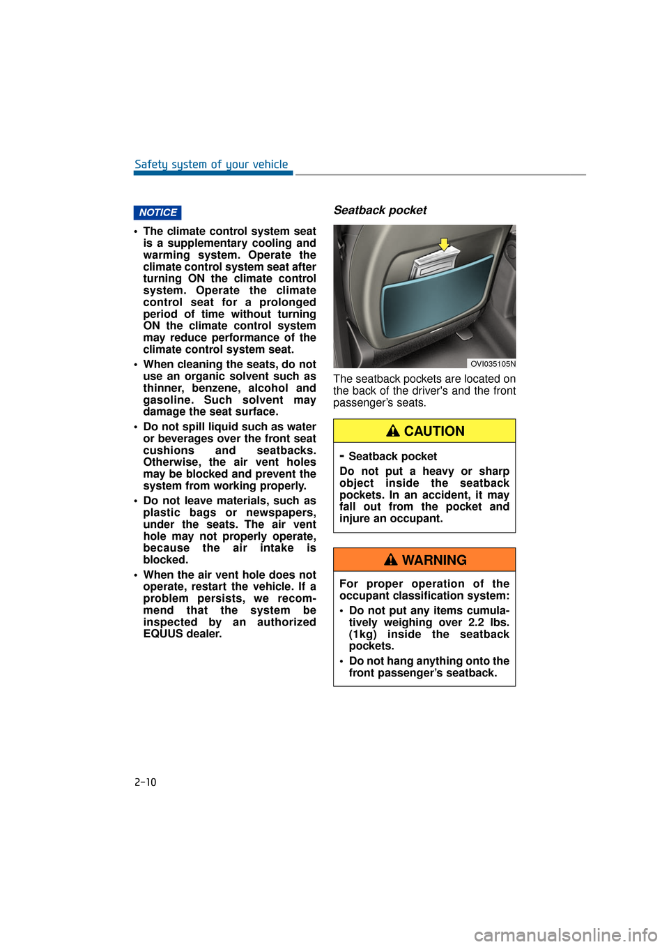 Hyundai Equus 2016 Owners Guide  The climate control system seatis a supplementary cooling and
warming system. Operate the
climate control system seat after
turning ON the climate control
system. Operate the climate
control seat for