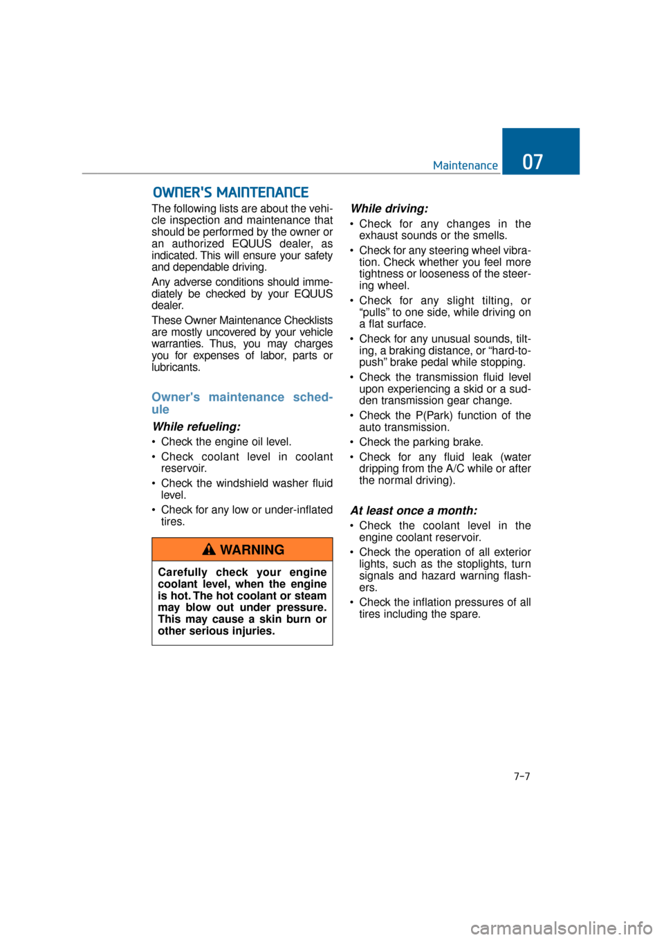 Hyundai Equus 2016  Owners Manual The following lists are about the vehi-
cle inspection and maintenance that
should be performed by the owner or
an authorized EQUUS dealer, as
indicated. This will ensure your safety
and dependable dr