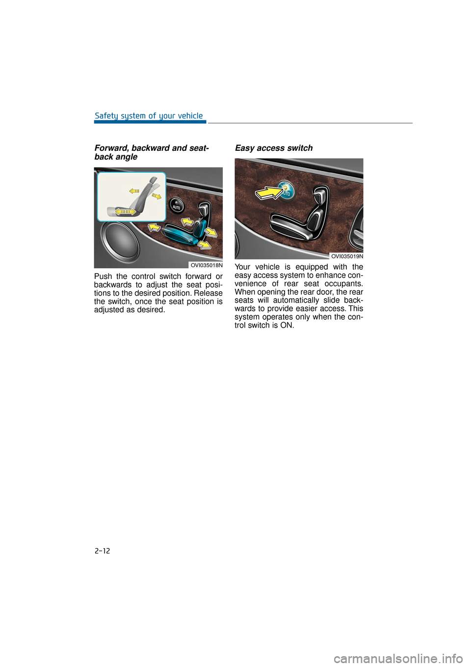Hyundai Equus 2016 Owners Guide Forward, backward and seat-back angle
Push the control switch forward or
backwards to adjust the seat posi-
tions to the desired position. Release
the switch, once the seat position is
adjusted as des