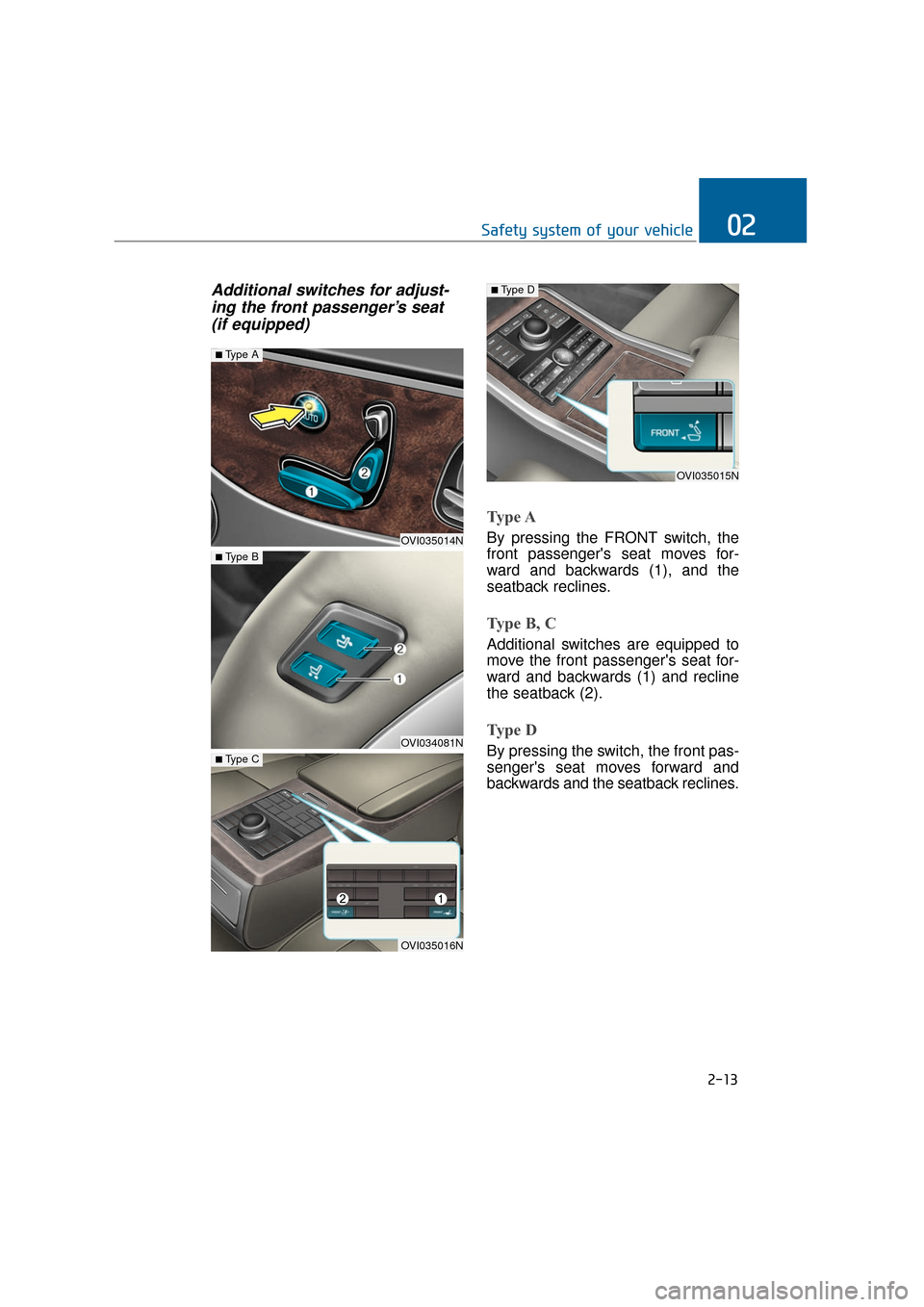 Hyundai Equus 2016 Owners Guide Additional switches for adjust-ing the front passenger’s seat(if equipped)
Type A
By pressing the FRONT switch, the
front passengers seat moves for-
ward and backwards (1), and the
seatback recline
