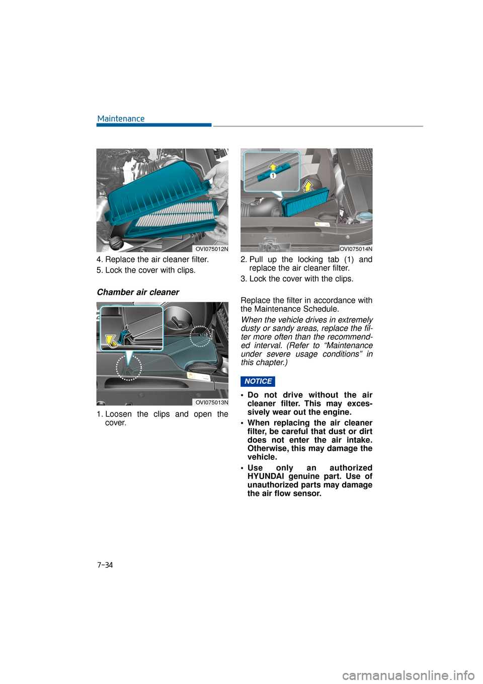 Hyundai Equus 2016  Owners Manual 7-34
Maintenance
4. Replace the air cleaner filter.
5. Lock the cover with clips.
Chamber air cleaner
1. Loosen the clips and open the cover. 2. Pull up the locking tab (1) and
replace the air cleaner