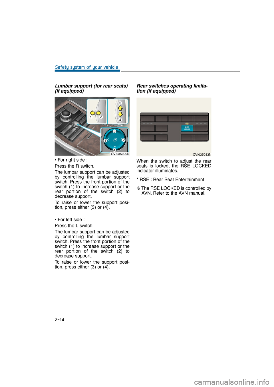 Hyundai Equus 2016 Service Manual Lumbar support (for rear seats)(if equipped)

Press the R switch.
The lumbar support can be adjusted
by controlling the lumbar support
switch. Press the front portion of the
switch (1) to increase sup