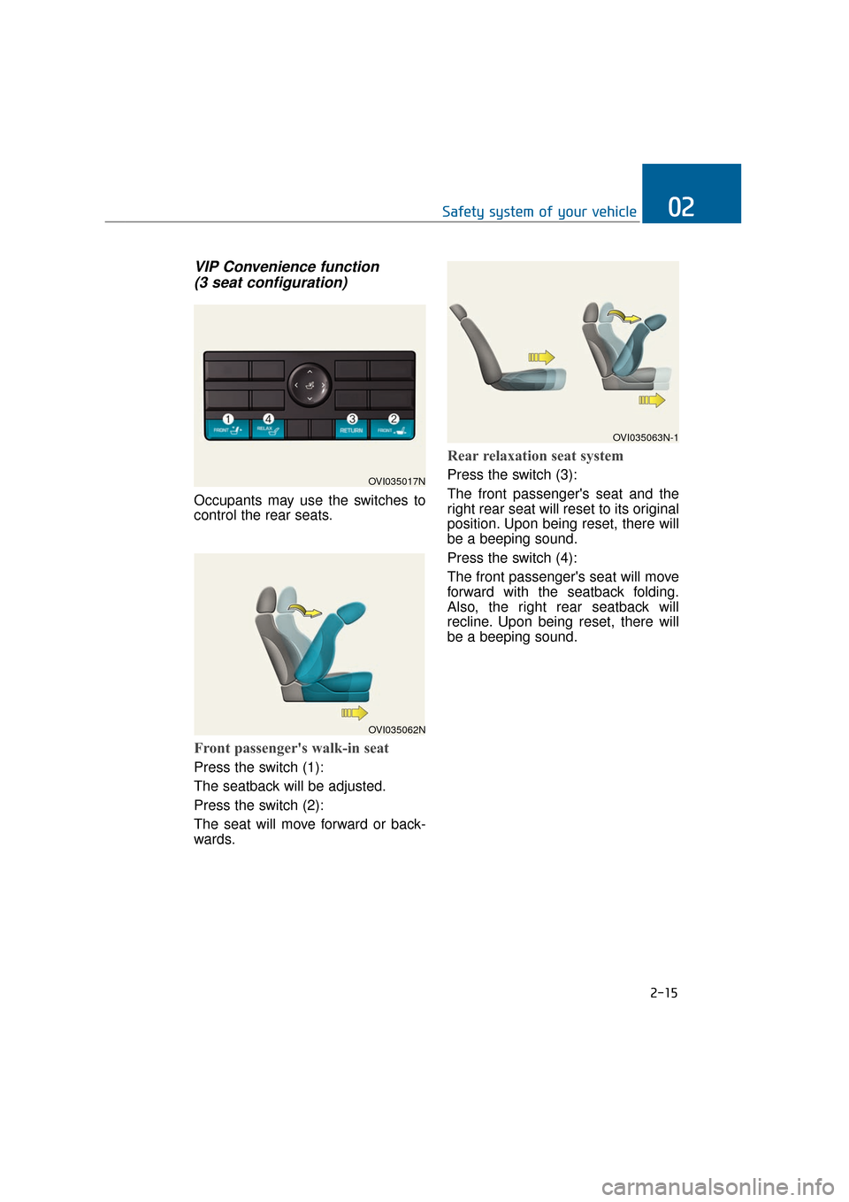 Hyundai Equus 2016 Service Manual VIP Convenience function (3 seat configuration)
Occupants may use the switches to
control the rear seats.
Front passengers walk-in seat 
Press the switch (1):
The seatback will be adjusted.
Press the