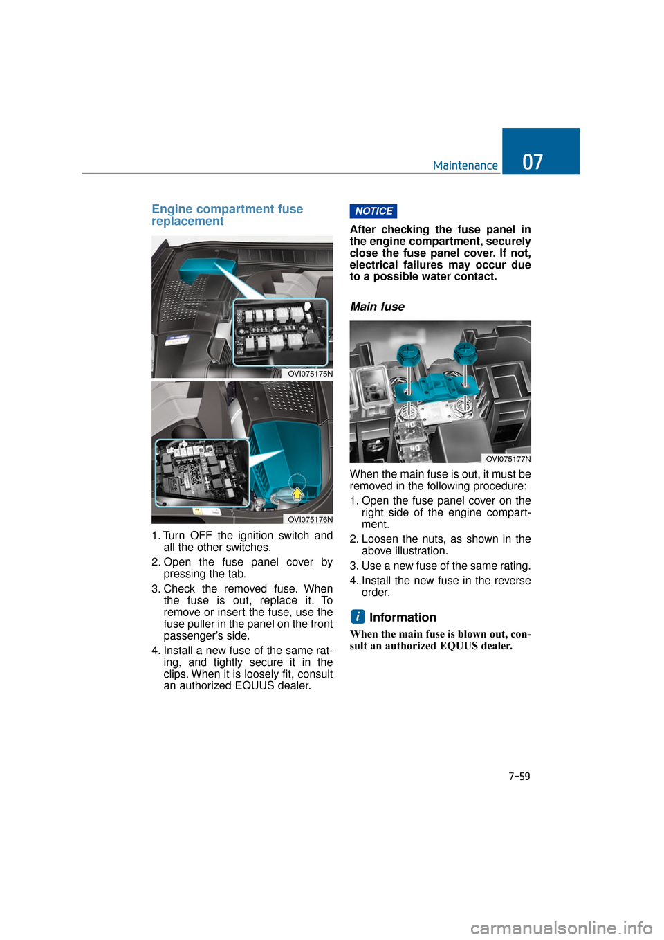 Hyundai Equus 2016  Owners Manual 7-59
Maintenance07
Engine compartment fuse
replacement
1. Turn OFF the ignition switch andall the other switches.
2. Open the fuse panel cover by pressing the tab.
3. Check the removed fuse. When the 