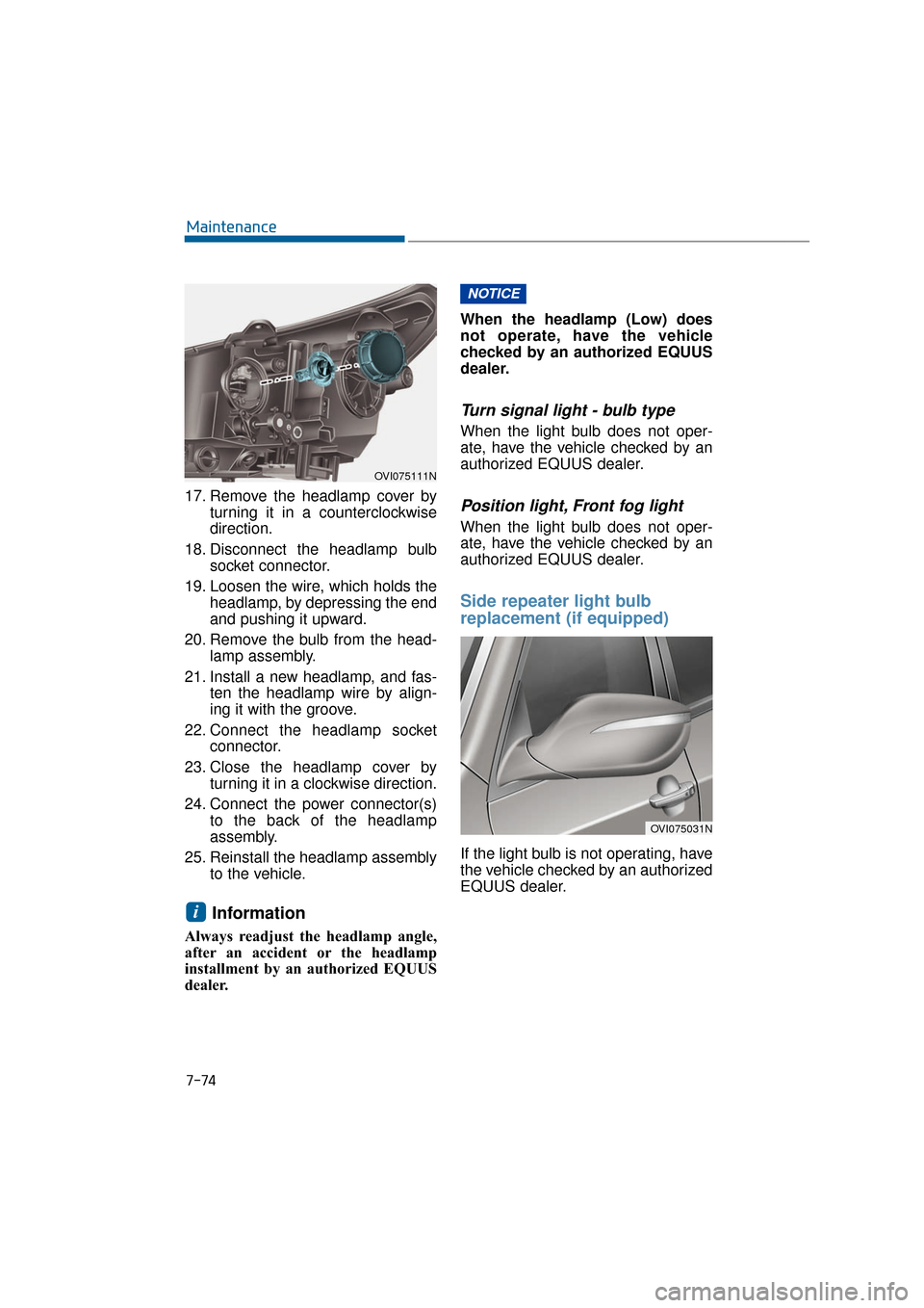 Hyundai Equus 2016 Owners Manual 7-74
Maintenance
17. Remove the headlamp cover by turning it in a counterclockwise
direction.
18. Disconnect the headlamp bulb socket connector.
19. Loosen the wire, which holds the headlamp, by depre Hyundai Equus 2016 Owners Manual 7-74
Maintenance
17. Remove the headlamp cover by turning it in a counterclockwise
direction.
18. Disconnect the headlamp bulb socket connector.
19. Loosen the wire, which holds the headlamp, by depre