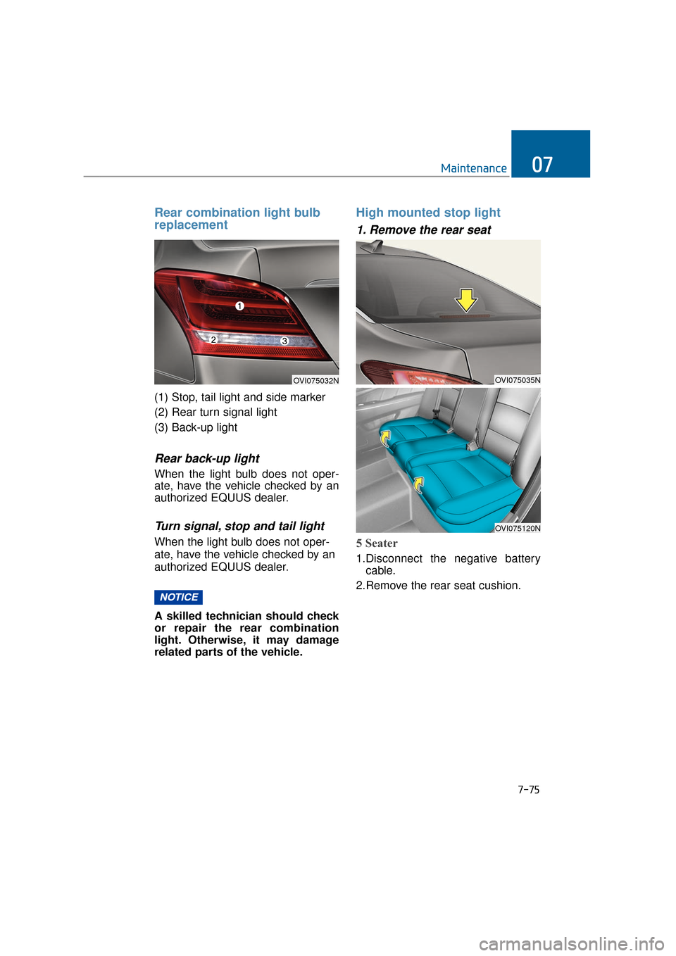 Hyundai Equus 2016 Owners Manual 7-75
Maintenance07
Rear combination light bulb
replacement
(1) Stop, tail light and side marker
(2) Rear turn signal light
(3) Back-up light
Rear back-up light
When the light bulb does not oper-
ate, Hyundai Equus 2016 Owners Manual 7-75
Maintenance07
Rear combination light bulb
replacement
(1) Stop, tail light and side marker
(2) Rear turn signal light
(3) Back-up light
Rear back-up light
When the light bulb does not oper-
ate,