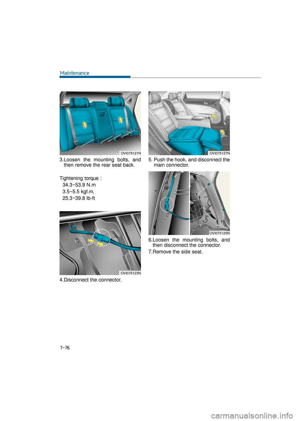 Hyundai Equus 2016 Owners Manual 7-76
Maintenance
3.Loosen the mounting bolts, and then remove the rear seat back.
Tightening torque : 34.3~53.9 N.m
3.5~5.5 kgf.m,
25.3~39.8 lb-ft
4.Disconnect the connector. 5. Push the hook, and d Hyundai Equus 2016 Owners Manual 7-76
Maintenance
3.Loosen the mounting bolts, and then remove the rear seat back.
Tightening torque : 34.3~53.9 N.m
3.5~5.5 kgf.m,
25.3~39.8 lb-ft
4.Disconnect the connector. 5. Push the hook, and d