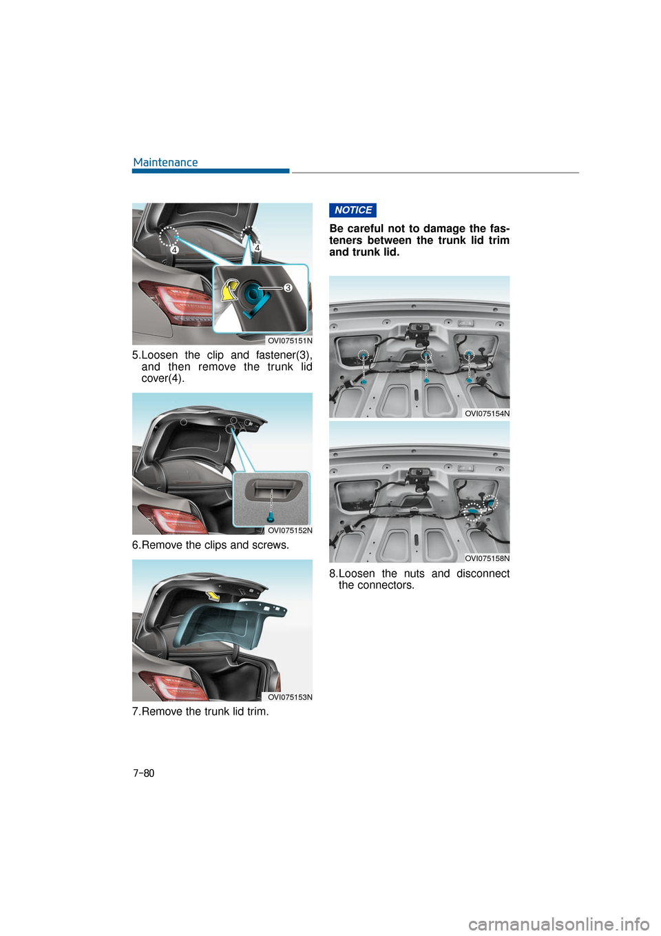 Hyundai Equus 2016 Owners Manual 7-80
Maintenance
5.Loosen the clip and fastener(3), and then remove the trunk lid
cover(4).
6.Remove the clips and screws.
7.Remove the trunk lid trim. Be careful not to damage the fas-
teners between Hyundai Equus 2016 Owners Manual 7-80
Maintenance
5.Loosen the clip and fastener(3), and then remove the trunk lid
cover(4).
6.Remove the clips and screws.
7.Remove the trunk lid trim. Be careful not to damage the fas-
teners between