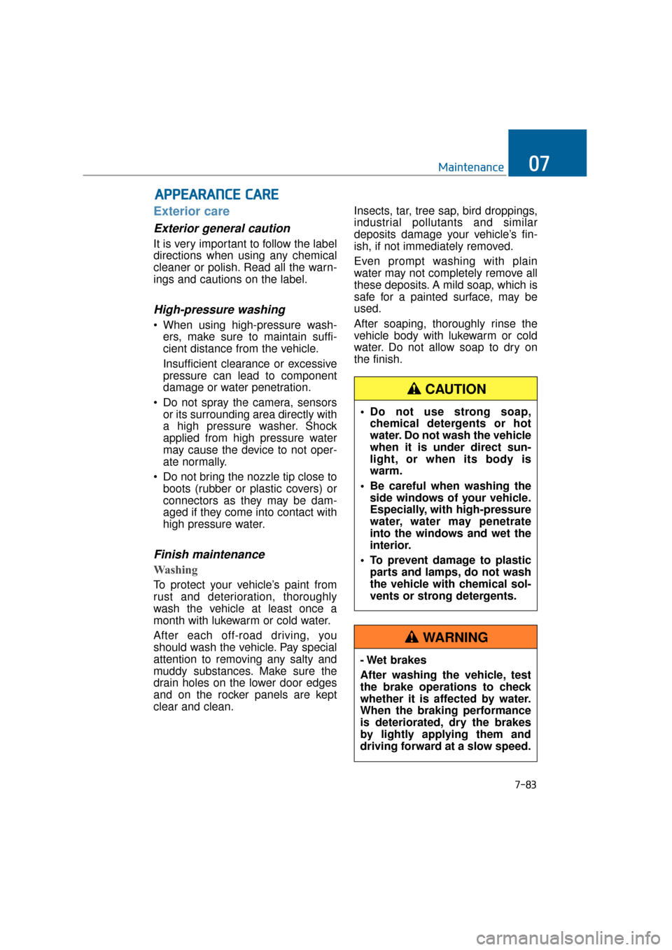 Hyundai Equus 2016 Owners Manual 7-83
Maintenance07
A
AP
PP
PE
EA
A R
RA
A N
N C
CE
E
C
C A
A R
RE
E
Exterior care
Exterior general caution
It is very important to follow the label
directions when using any chemical
cleaner or po Hyundai Equus 2016 Owners Manual 7-83
Maintenance07
A
AP
PP
PE
EA
A R
RA
A N
N C
CE
E
C
C A
A R
RE
E
Exterior care
Exterior general caution
It is very important to follow the label
directions when using any chemical
cleaner or po