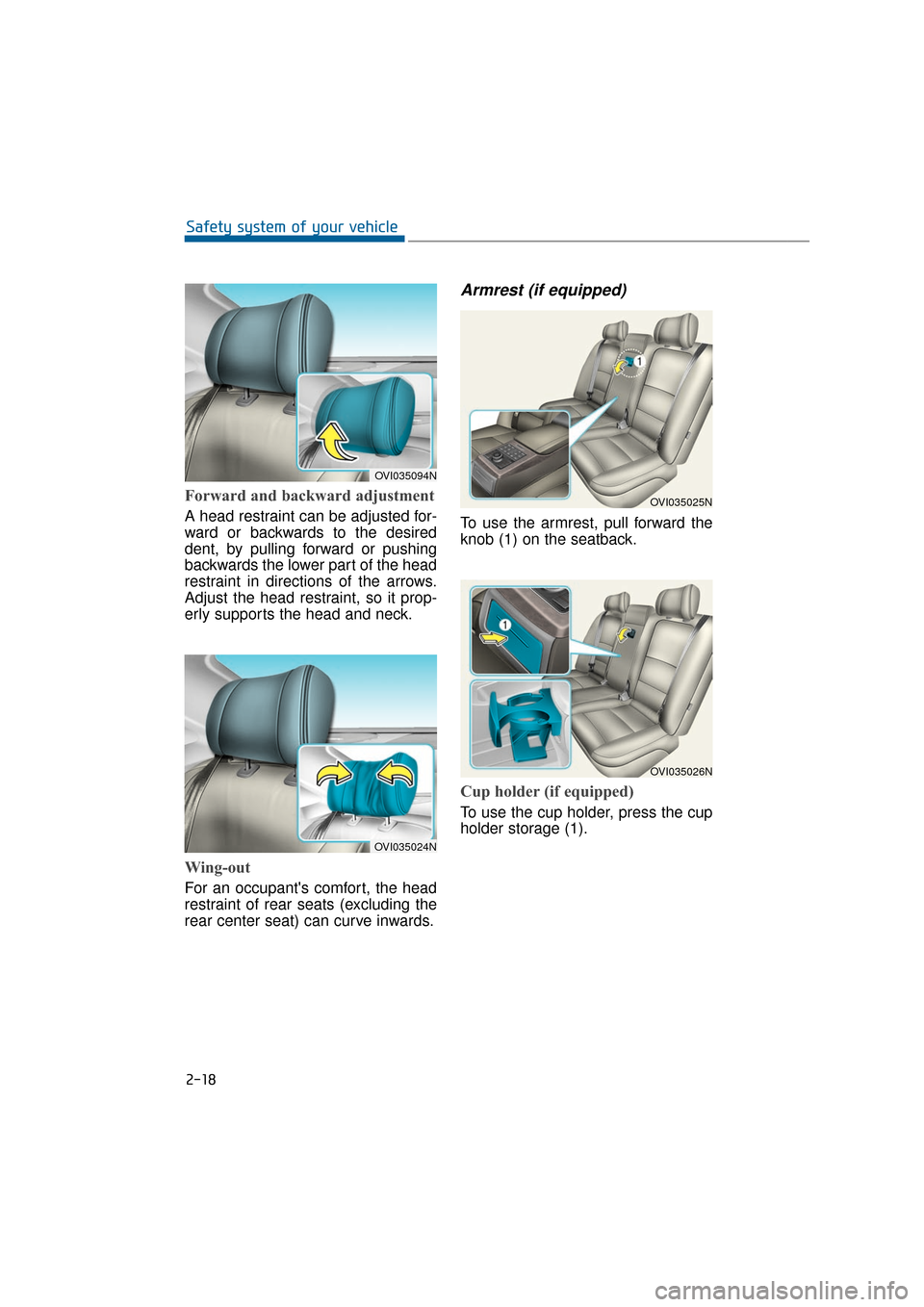 Hyundai Equus 2016 Service Manual Forward and backward adjustment 
A head restraint can be adjusted for-
ward or backwards to the desired
dent, by pulling forward or pushing
backwards the lower part of the head
restraint in directions