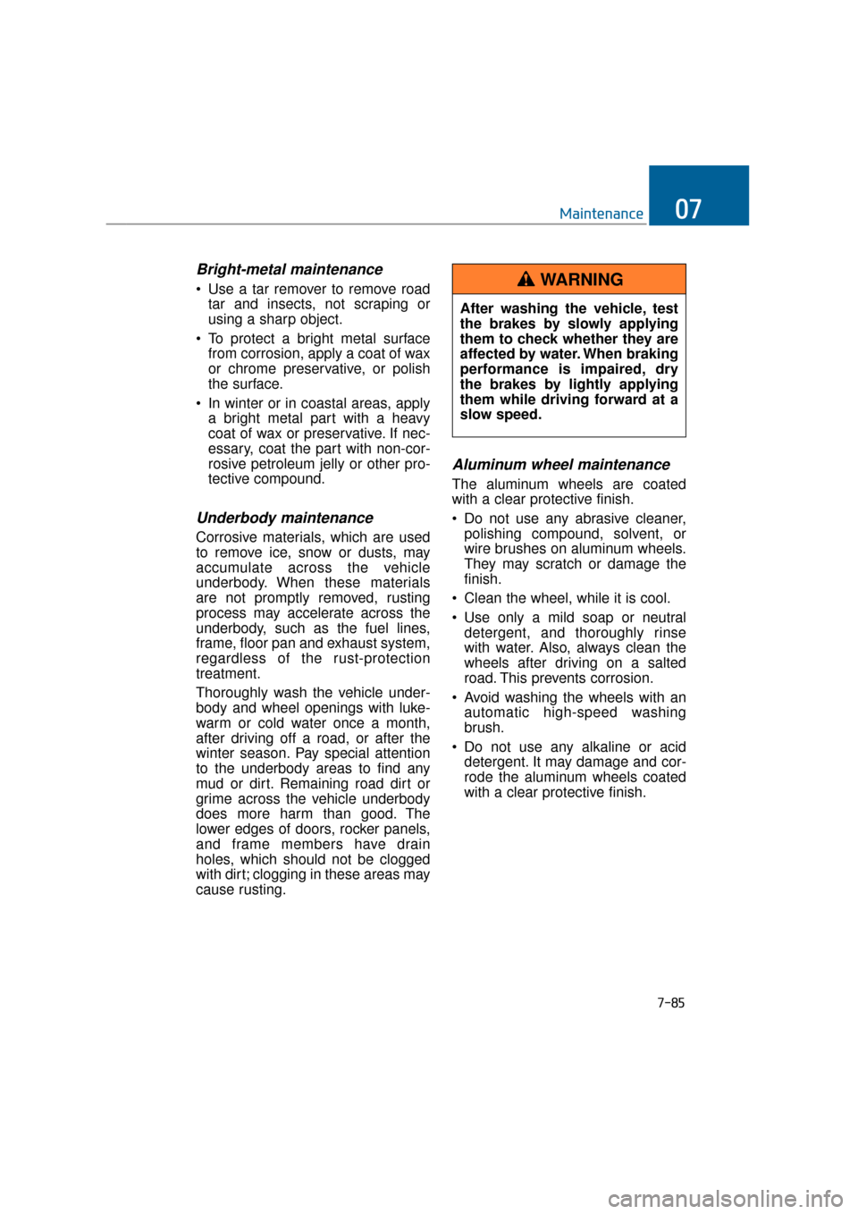 Hyundai Equus 2016 Owners Manual 7-85
Maintenance07
Bright-metal maintenance
Use a tar remover to remove roadtar and insects, not scraping or
using a sharp object.
To protect a bright metal surface from corrosion, apply a coat of w Hyundai Equus 2016 Owners Manual 7-85
Maintenance07
Bright-metal maintenance
Use a tar remover to remove roadtar and insects, not scraping or
using a sharp object.
To protect a bright metal surface from corrosion, apply a coat of w