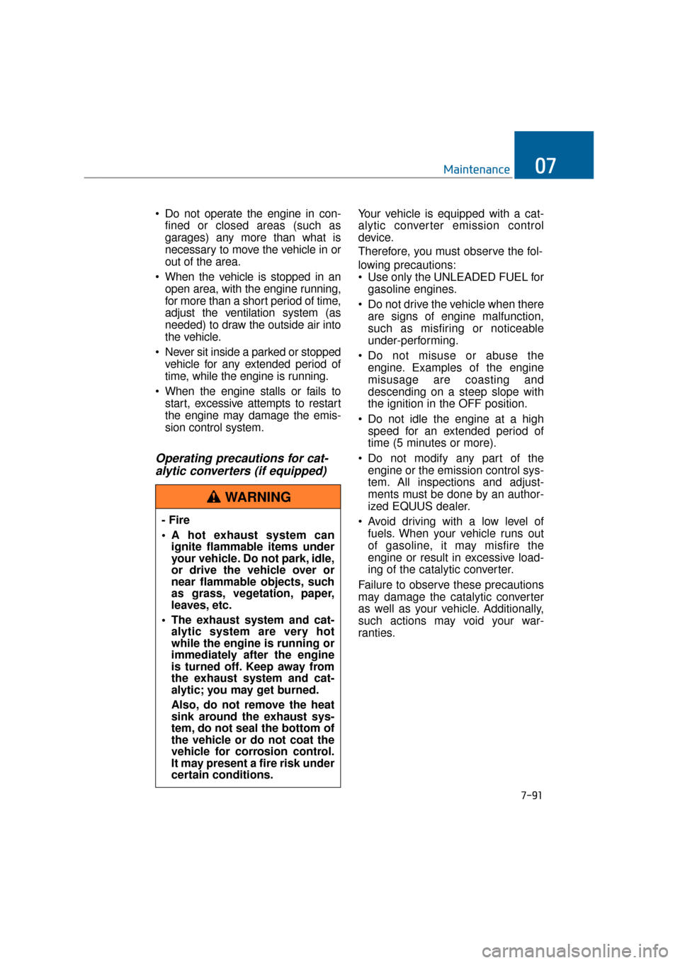 Hyundai Equus 2016 Owners Manual 7-91
Maintenance07
Do not operate the engine in con-fined or closed areas (such as
garages) any more than what is
necessary to move the vehicle in or
out of the area.
When the vehicle is stopped in Hyundai Equus 2016 Owners Manual 7-91
Maintenance07
Do not operate the engine in con-fined or closed areas (such as
garages) any more than what is
necessary to move the vehicle in or
out of the area.
When the vehicle is stopped in
