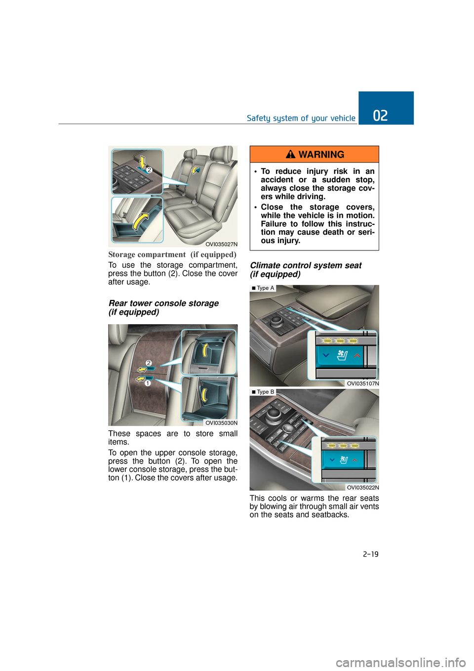 Hyundai Equus 2016 Service Manual Storage compartment  (if equipped)
To use the storage compartment,
press the button (2). Close the cover
after usage.
Rear tower console storage (if equipped)
These spaces are to store small
items.
To