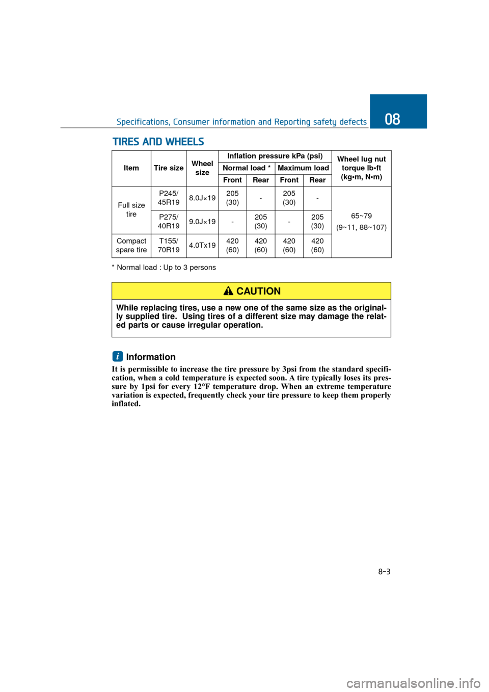 Hyundai Equus 2016 Owners Manual * Normal load : Up to 3 persons
Information
It is permissible to increase the tire pressure by 3psi from the standard specifi-
cation, when a cold temperature is expected soon. A tire typically loses Hyundai Equus 2016 Owners Manual * Normal load : Up to 3 persons
Information
It is permissible to increase the tire pressure by 3psi from the standard specifi-
cation, when a cold temperature is expected soon. A tire typically loses