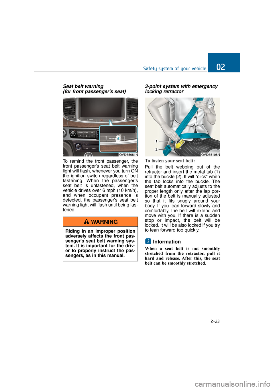 Hyundai Equus 2016 Service Manual Seat belt warning (for front passengers seat)
To remind the front passenger, the
front passengers seat belt warning
light will flash, whenever you turn ON
the ignition switch regardless of belt
fast