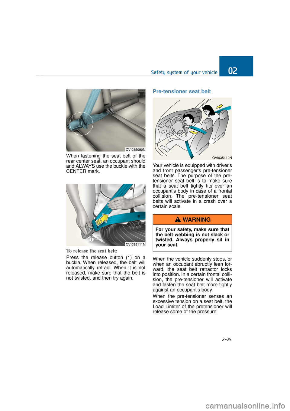 Hyundai Equus 2016 Workshop Manual When fastening the seat belt of the
rear center seat, an occupant should
and ALWAYS use the buckle with the
CENTER mark.
To release the seat belt:
Press the release button (1) on a
buckle. When releas