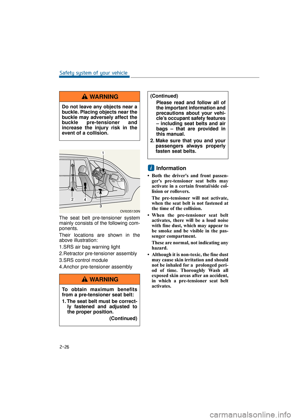 Hyundai Equus 2016  Owners Manual The seat belt pre-tensioner system
mainly consists of the following com-
ponents.
Their locations are shown in the
above illustration:
1.SRS air bag warning light
2.Retractor pre-tensioner assembly
3.