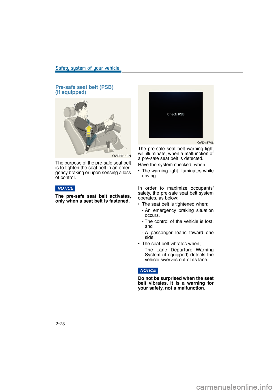 Hyundai Equus 2016 Workshop Manual 2-28
Safety system of your vehicle
Pre-safe seat belt (PSB) 
(if equipped)
The purpose of the pre-safe seat belt
is to tighten the seat belt in an emer-
gency braking or upon sensing a loss
of control
