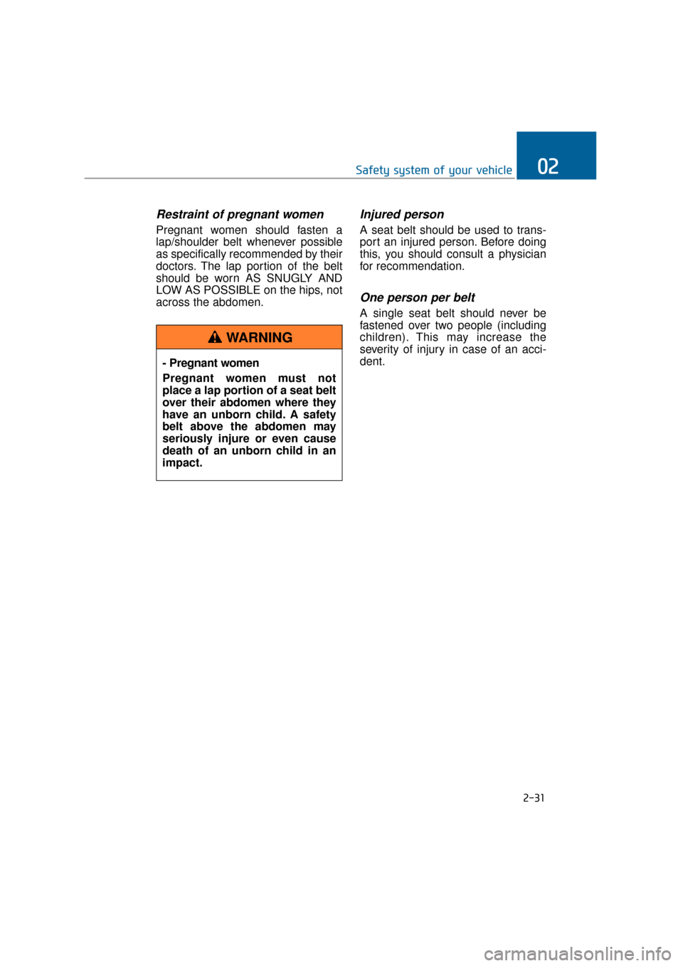 Hyundai Equus 2016 Workshop Manual 2-31
Safety system of your vehicle02
Restraint of pregnant women  
Pregnant women should fasten a
lap/shoulder belt whenever possible
as specifically recommended by their
doctors. The lap portion of t