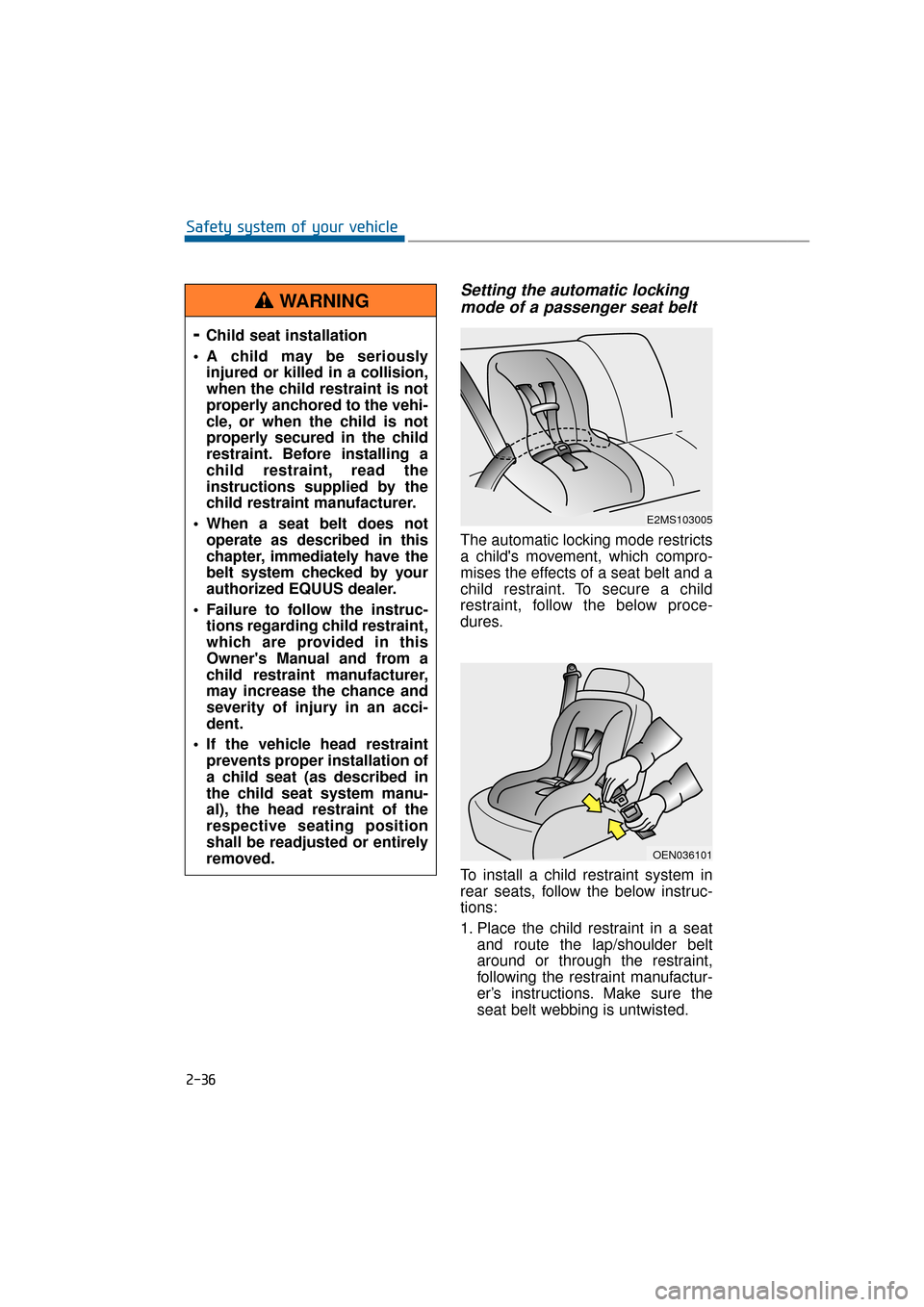 Hyundai Equus 2016 Repair Manual Setting the automatic lockingmode of a passenger seat belt 
The automatic locking mode restricts
a childs movement, which compro-
mises the effects of a seat belt and a
child restraint. To secure a c
