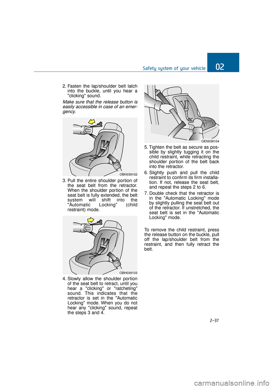 Hyundai Equus 2016 Repair Manual 2. Fasten the lap/shoulder belt latchinto the buckle, until you hear a
"clicking" sound.
Make sure that the release button iseasily accessible in case of an emer-gency.
3. Pull the entire shoulder por