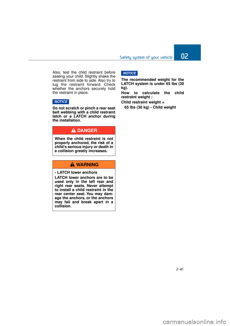 Hyundai Equus 2016 Repair Manual Also, test the child restraint before
seating your child. Slightly shake the
restraint from side to side. Also try to
tug the restraint forward. Check
whether the anchors securely hold
the restraint i