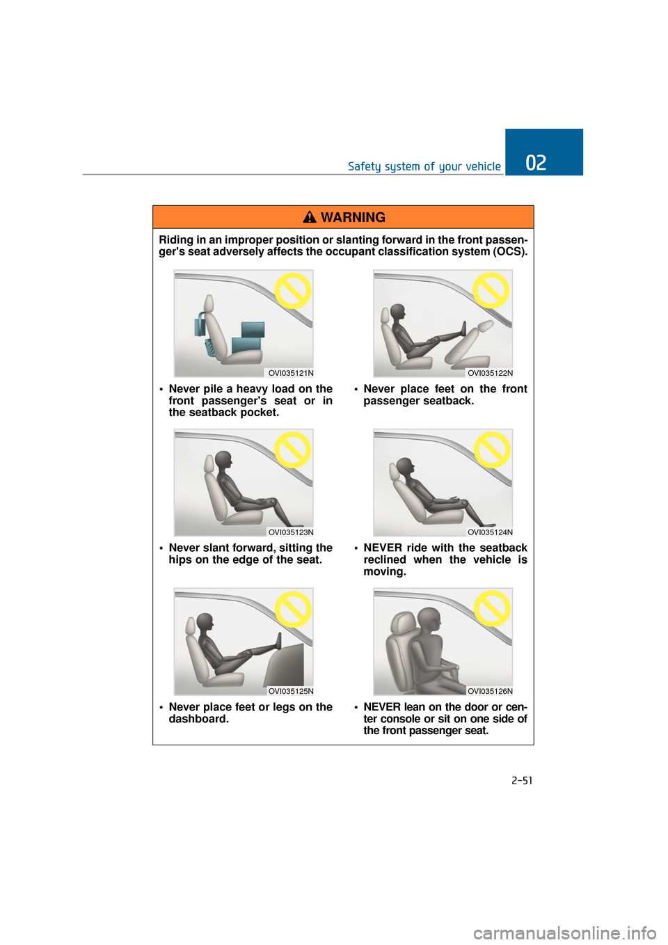 Hyundai Equus 2016 Manual PDF 2-51
Safety system of your vehicle02
Riding in an improper position or slanting forward in the front passen-
gers seat adversely affects the occupant classification system (OCS).
WARNING
 Never pile 