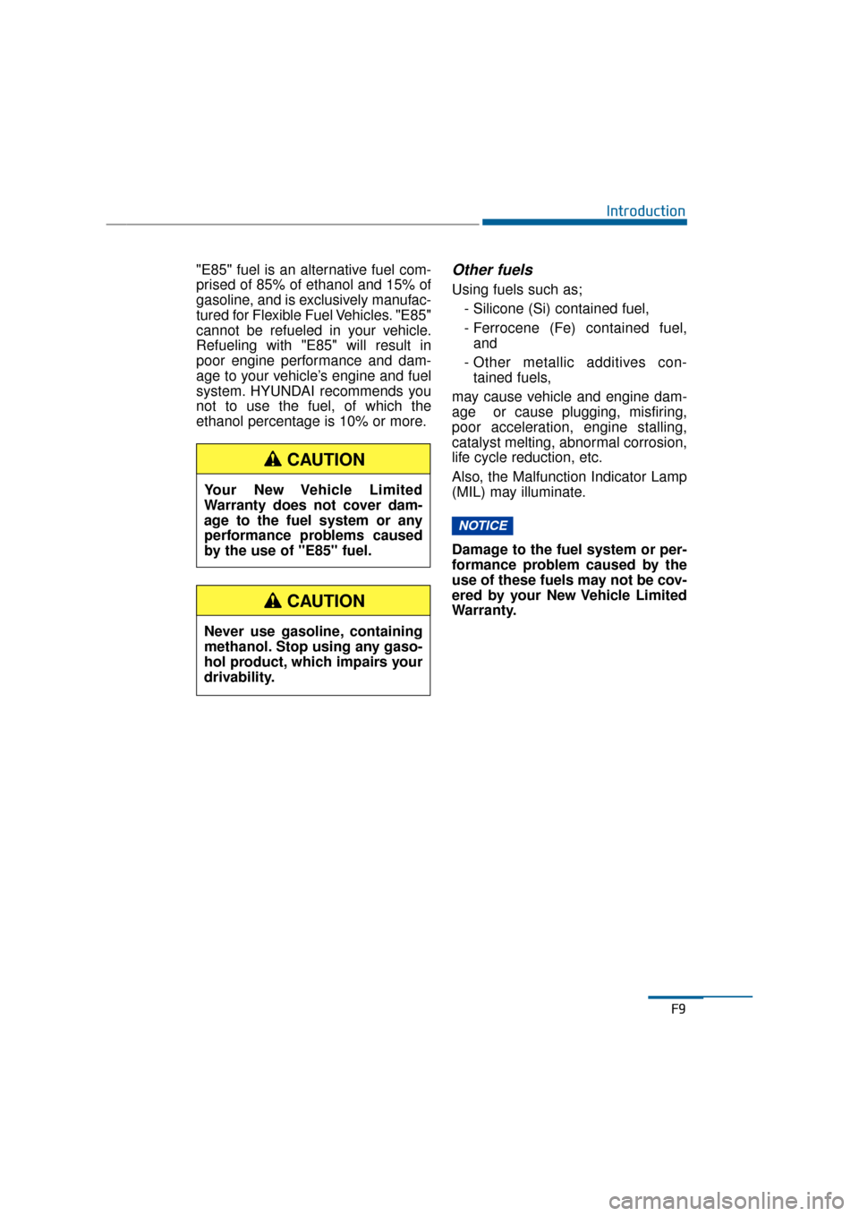 Hyundai Equus 2016  Owners Manual "E85" fuel is an alternative fuel com-
prised of 85% of ethanol and 15% of
gasoline, and is exclusively manufac-
tured for Flexible Fuel Vehicles. "E85"
cannot be refueled in your vehicle.
Refueling w