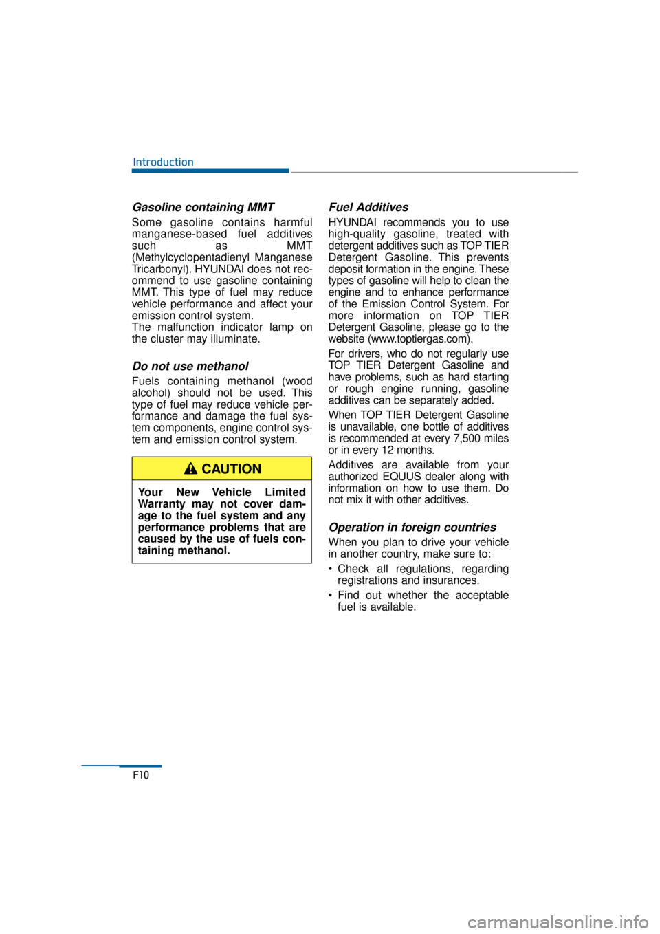 Hyundai Equus 2016 Owners Manual Gasoline containing MMT
Some gasoline contains harmful
manganese-based fuel additives
such as MMT
(Methylcyclopentadienyl Manganese
Tricarbonyl). HYUNDAI does not rec-
ommend to use gasoline containin Hyundai Equus 2016 Owners Manual Gasoline containing MMT
Some gasoline contains harmful
manganese-based fuel additives
such as MMT
(Methylcyclopentadienyl Manganese
Tricarbonyl). HYUNDAI does not rec-
ommend to use gasoline containin