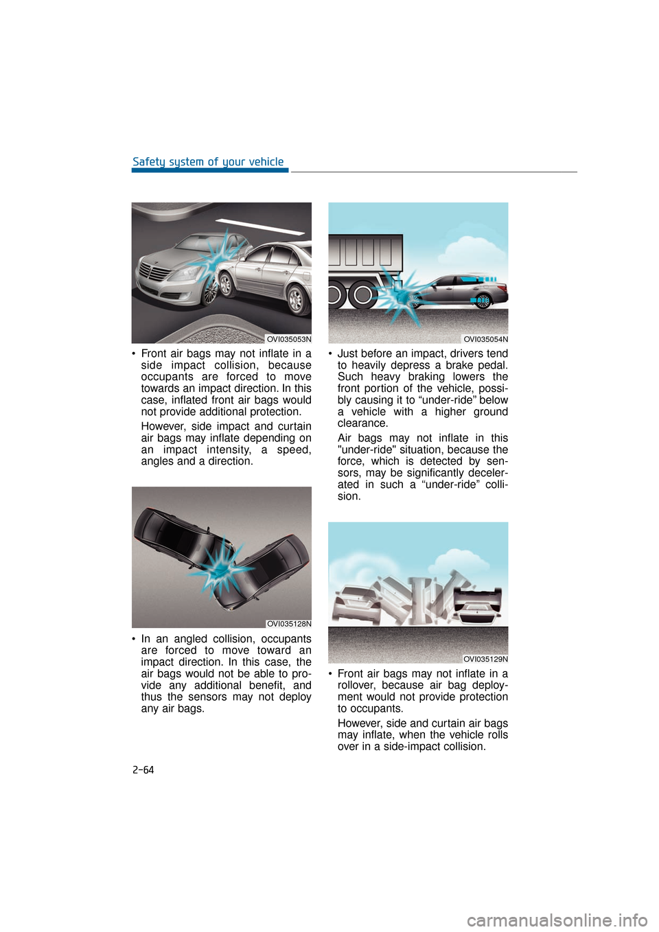 Hyundai Equus 2016 Owners Manual Front air bags may not inflate in aside impact collision, because
occupants are forced to move
towards an impact direction. In this
case, inflated front air bags would
not provide additional protecti Hyundai Equus 2016 Owners Manual Front air bags may not inflate in aside impact collision, because
occupants are forced to move
towards an impact direction. In this
case, inflated front air bags would
not provide additional protecti