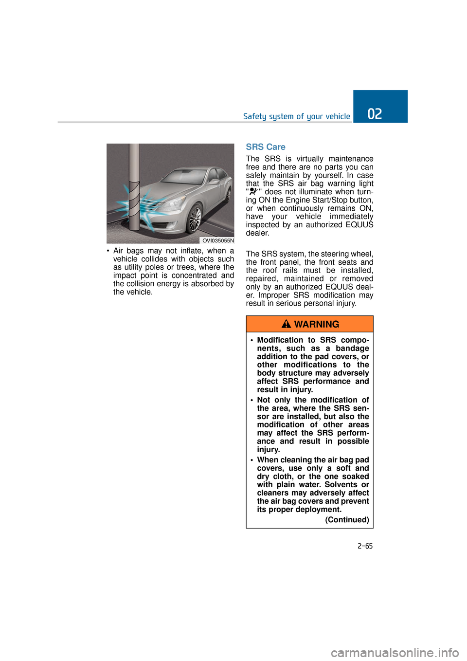 Hyundai Equus 2016 Owners Manual Air bags may not inflate, when avehicle collides with objects such
as utility poles or trees, where the
impact point is concentrated and
the collision energy is absorbed by
the vehicle.
SRS Care
The Hyundai Equus 2016 Owners Manual Air bags may not inflate, when avehicle collides with objects such
as utility poles or trees, where the
impact point is concentrated and
the collision energy is absorbed by
the vehicle.
SRS Care
The