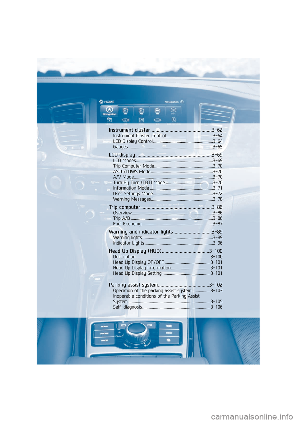 Hyundai Equus 2016 Owners Manual Instrument cluster................................................3-62
Instrument Cluster Control............................................3-64
LCD Display Control .................................. Hyundai Equus 2016 Owners Manual Instrument cluster................................................3-62
Instrument Cluster Control............................................3-64
LCD Display Control ..................................