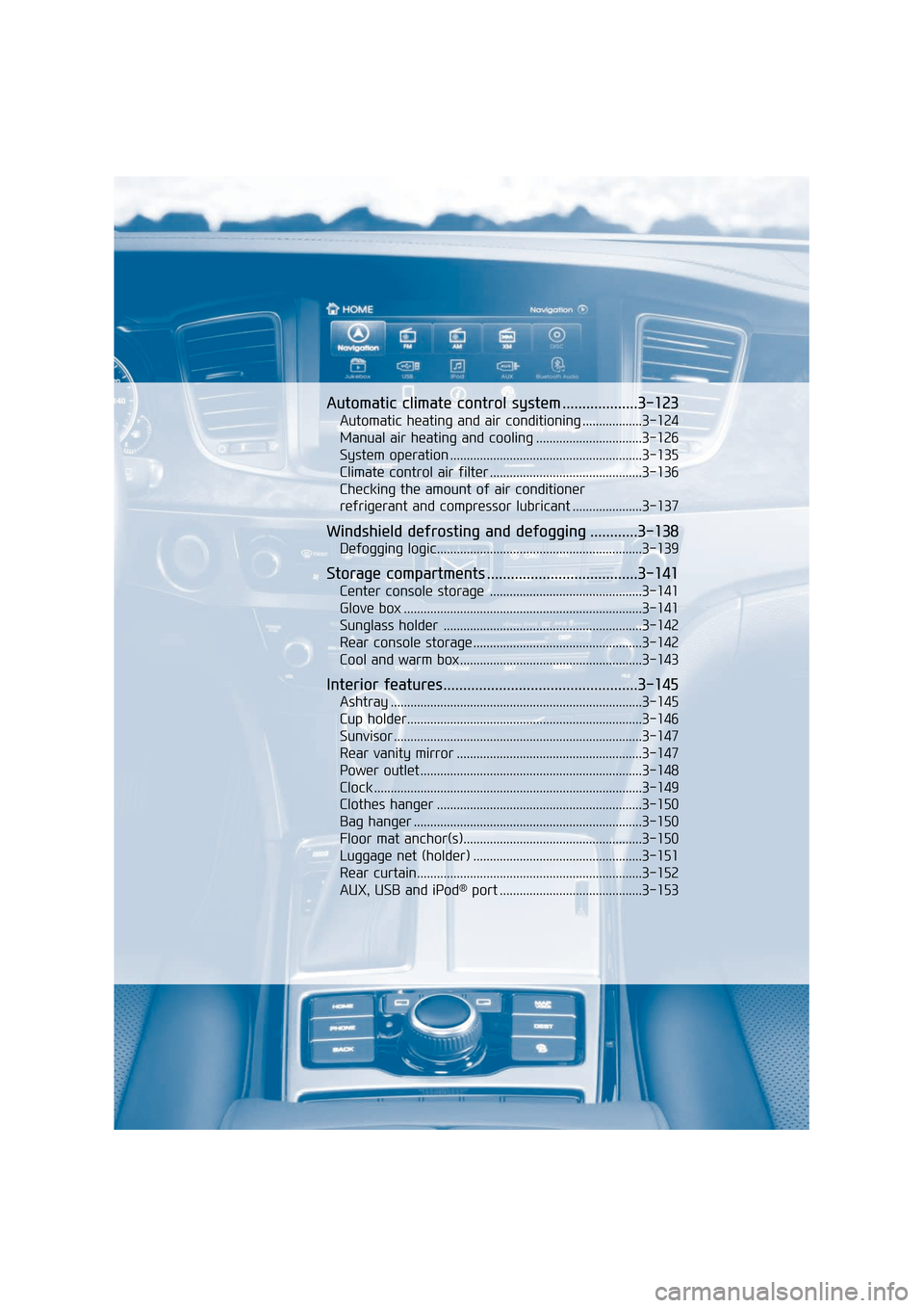 Hyundai Equus 2016  Owners Manual Automatic climate control system ...................3-123
Automatic heating and air conditioning ..................3-124
Manual air heating and cooling ................................3-126
System ope