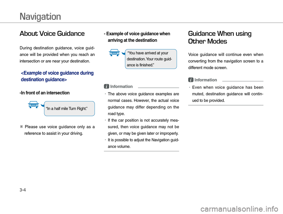 Hyundai Equus 2016  Digital Navigation System Navigation
3-4
About Voice Guidance
During destination guidance, voice guid-
ance will be provided when you reach an 
intersection or are near your destination.
<Example of voice guidance during 
dest
