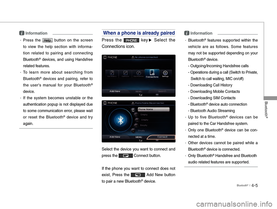 Hyundai Equus 2016  Digital Navigation System Bluetooth
®
Bluetooth®  l  4-5
i Information
!Ÿ�Press the Help button on the screen 
to view the help section with informa-
tion related to pairing and connecting 
Bluetooth
® devices, and using 