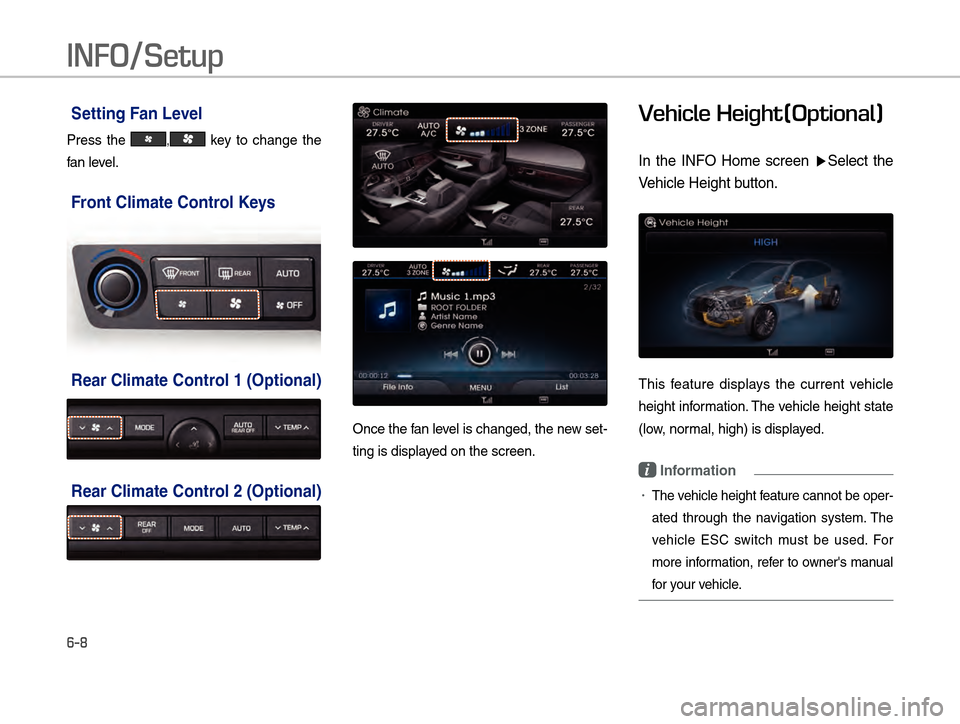 Hyundai Equus 2016  Digital Navigation System INFO/Setup
6-8
Setting Fan Level
Press the , 
key to change the 
fan level.
Front Climate Control Keys
Rear Climate Control 1 (Optional)
Rear Climate Control 2 (Optional)
Once the fan level is changed